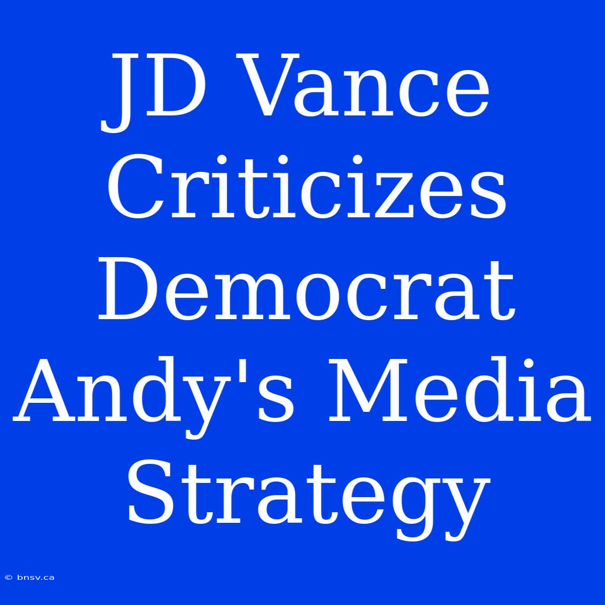 JD Vance Criticizes Democrat Andy's Media Strategy