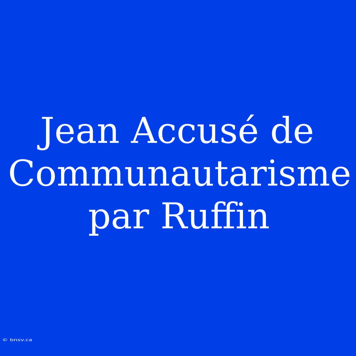 Jean Accusé De Communautarisme Par Ruffin