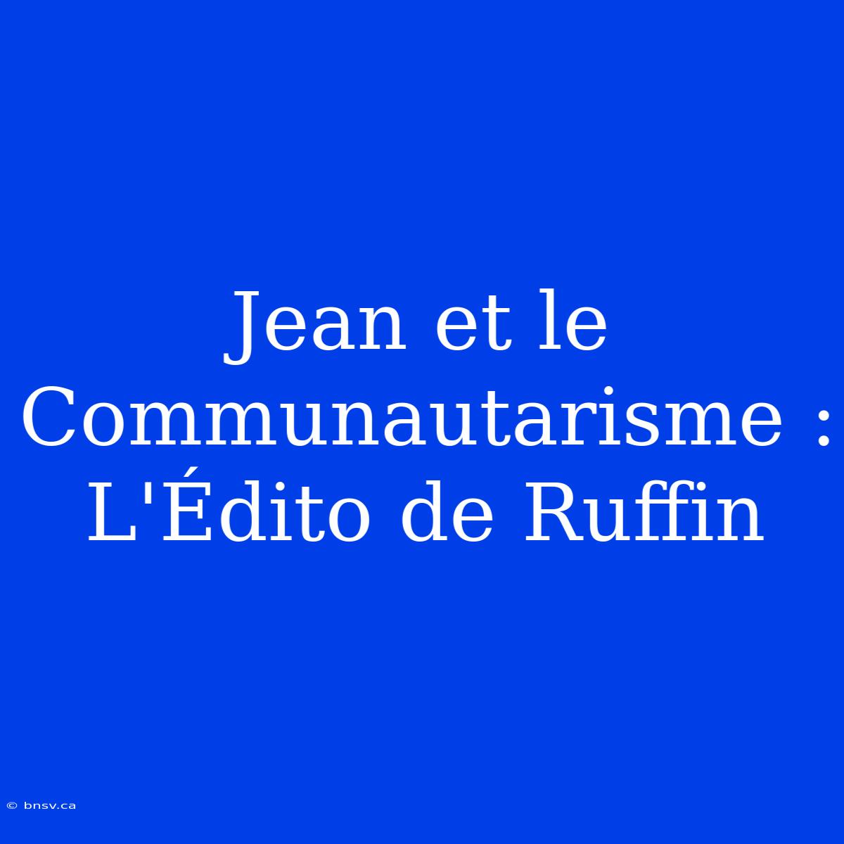 Jean Et Le Communautarisme : L'Édito De Ruffin