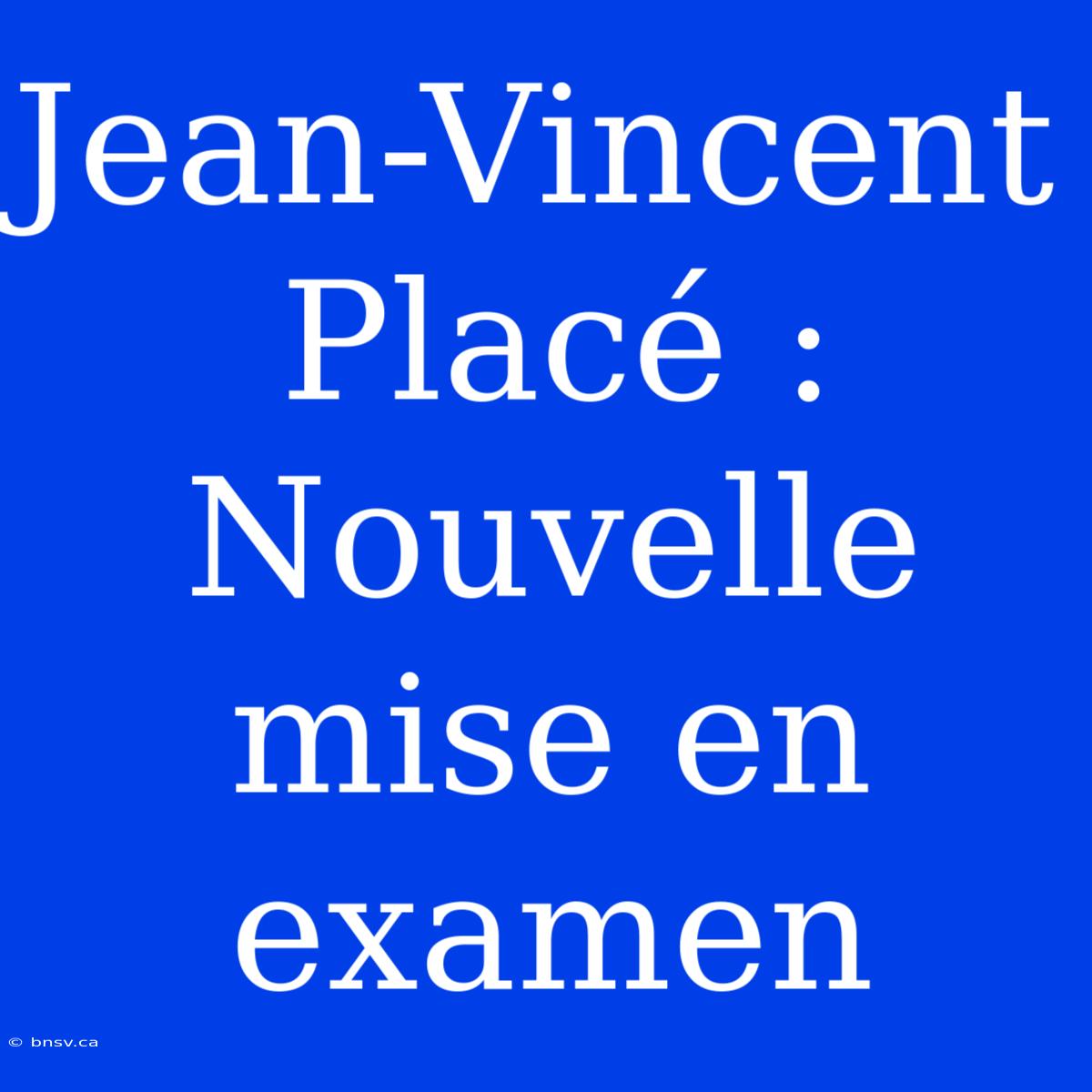 Jean-Vincent Placé : Nouvelle Mise En Examen