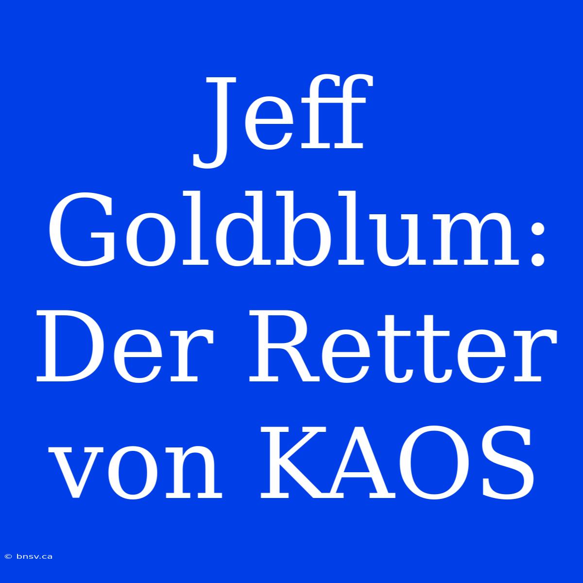 Jeff Goldblum: Der Retter Von KAOS