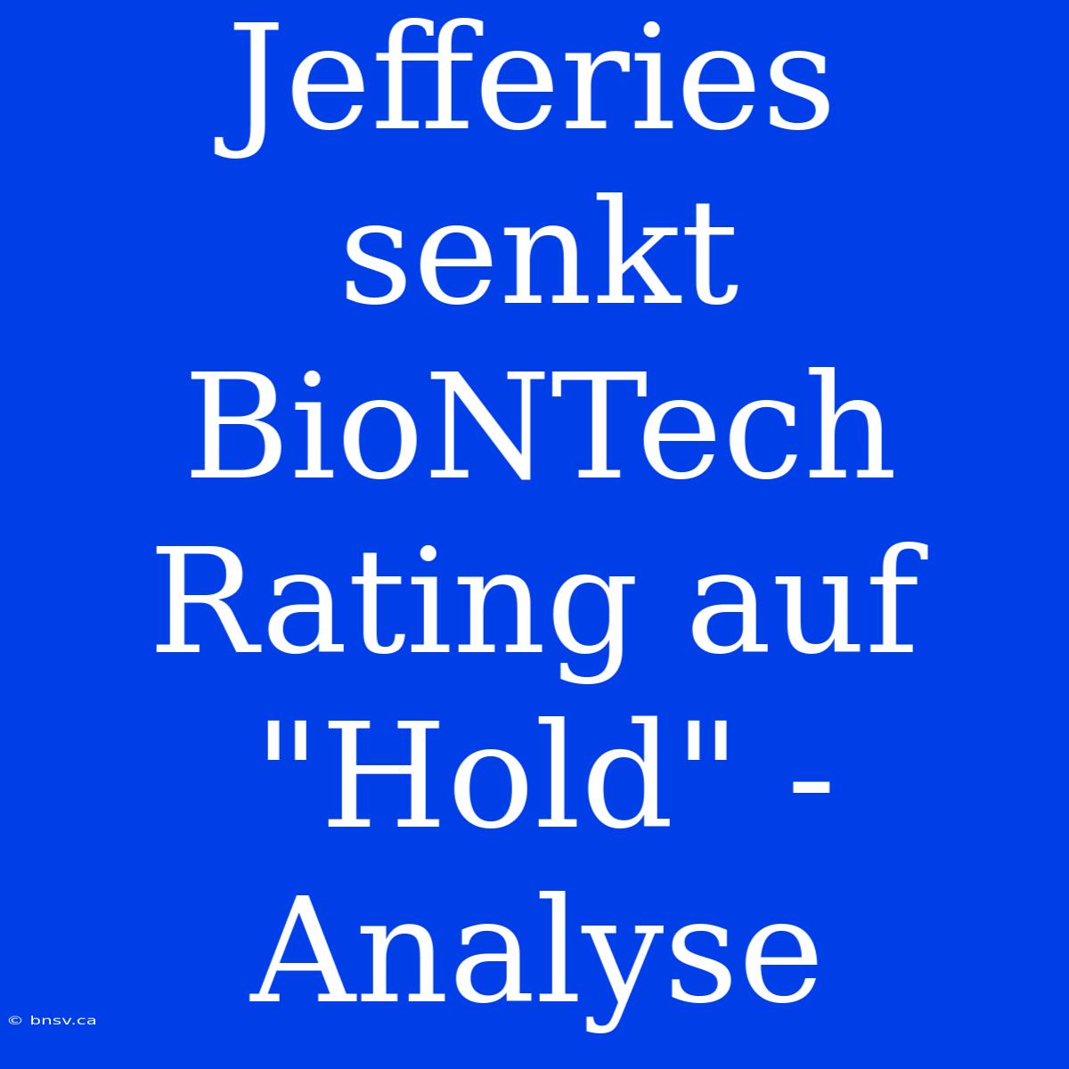 Jefferies Senkt BioNTech Rating Auf 