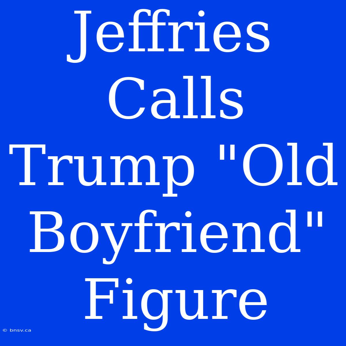 Jeffries Calls Trump 