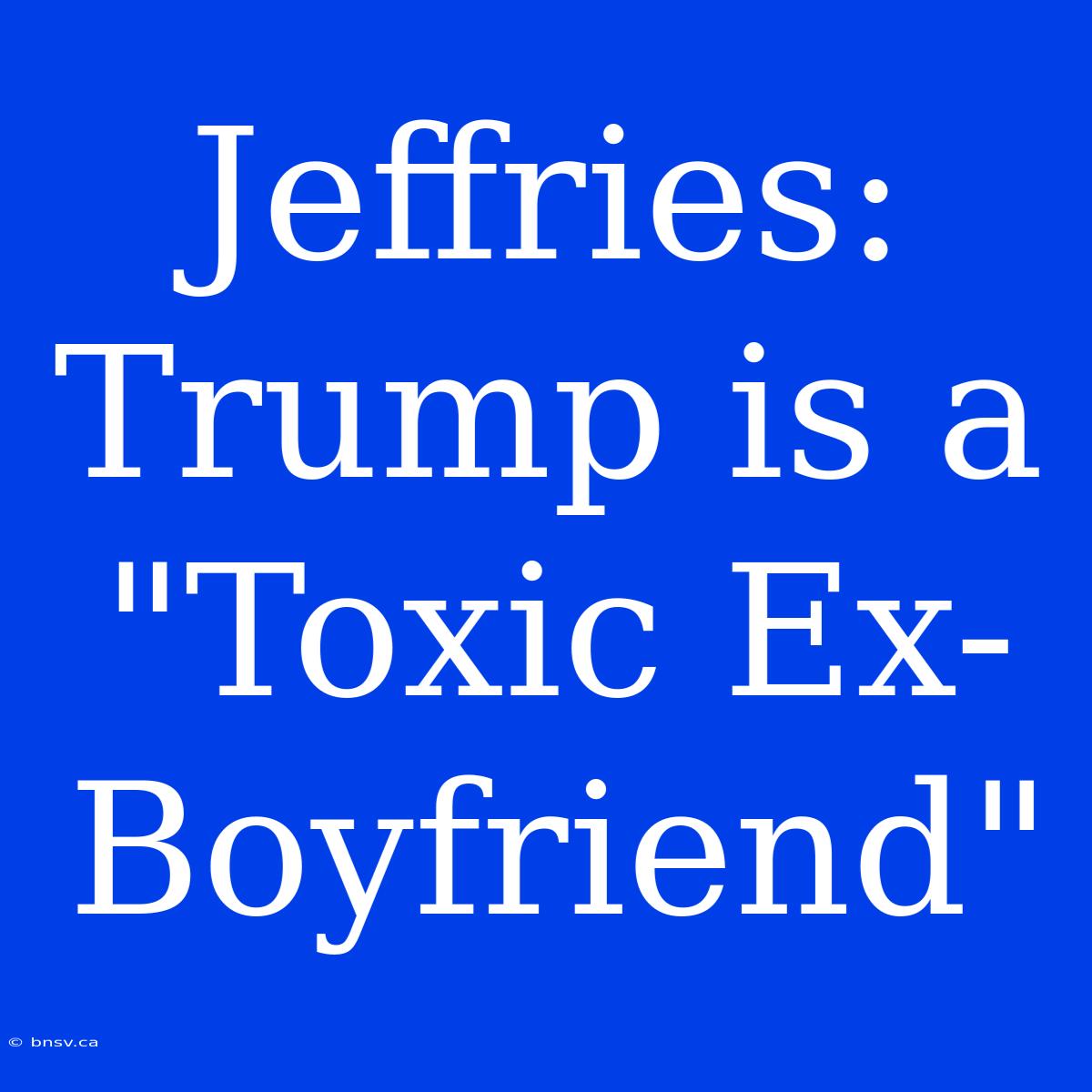 Jeffries: Trump Is A 