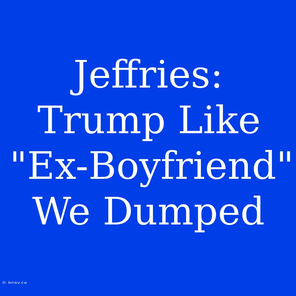 Jeffries: Trump Like 