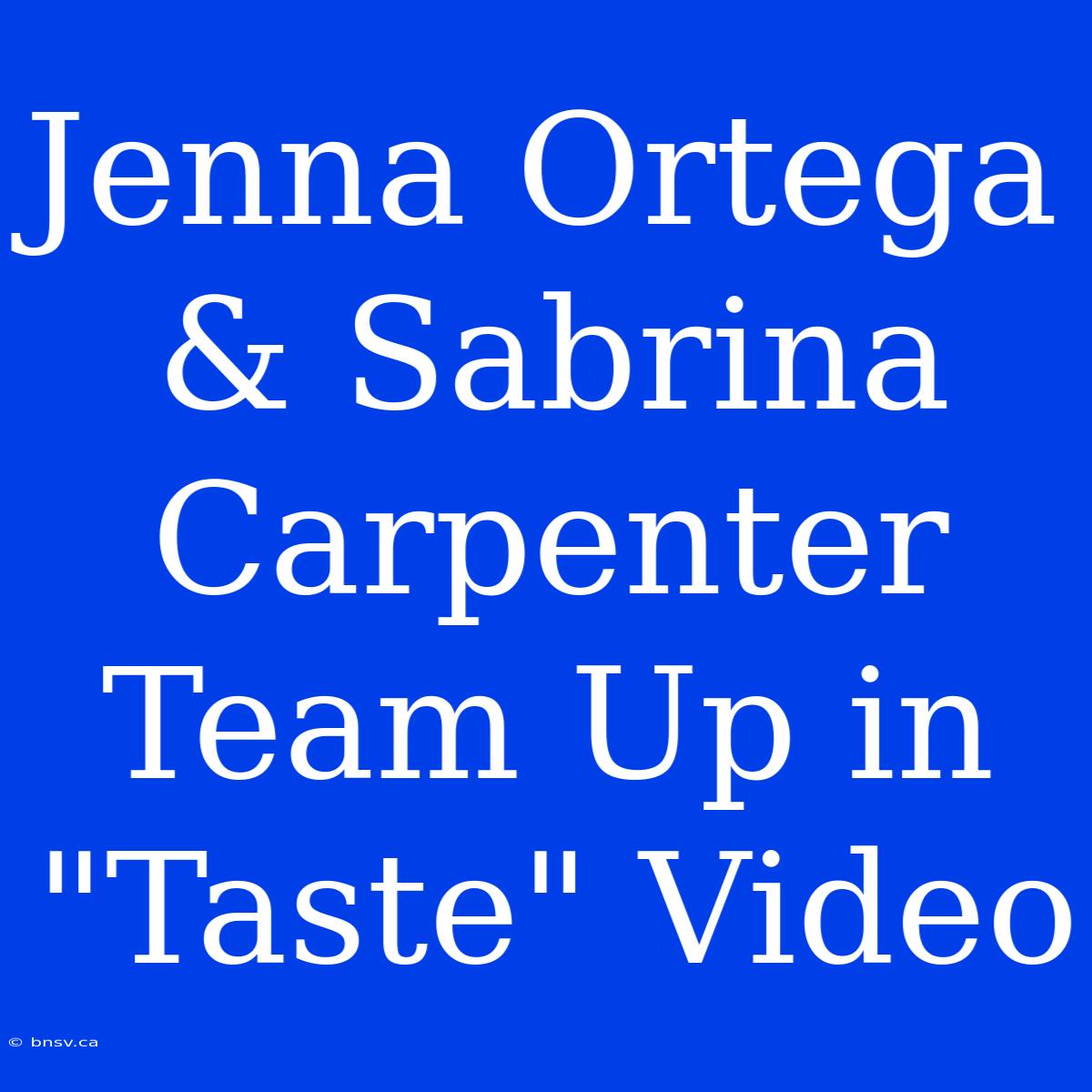 Jenna Ortega & Sabrina Carpenter Team Up In 