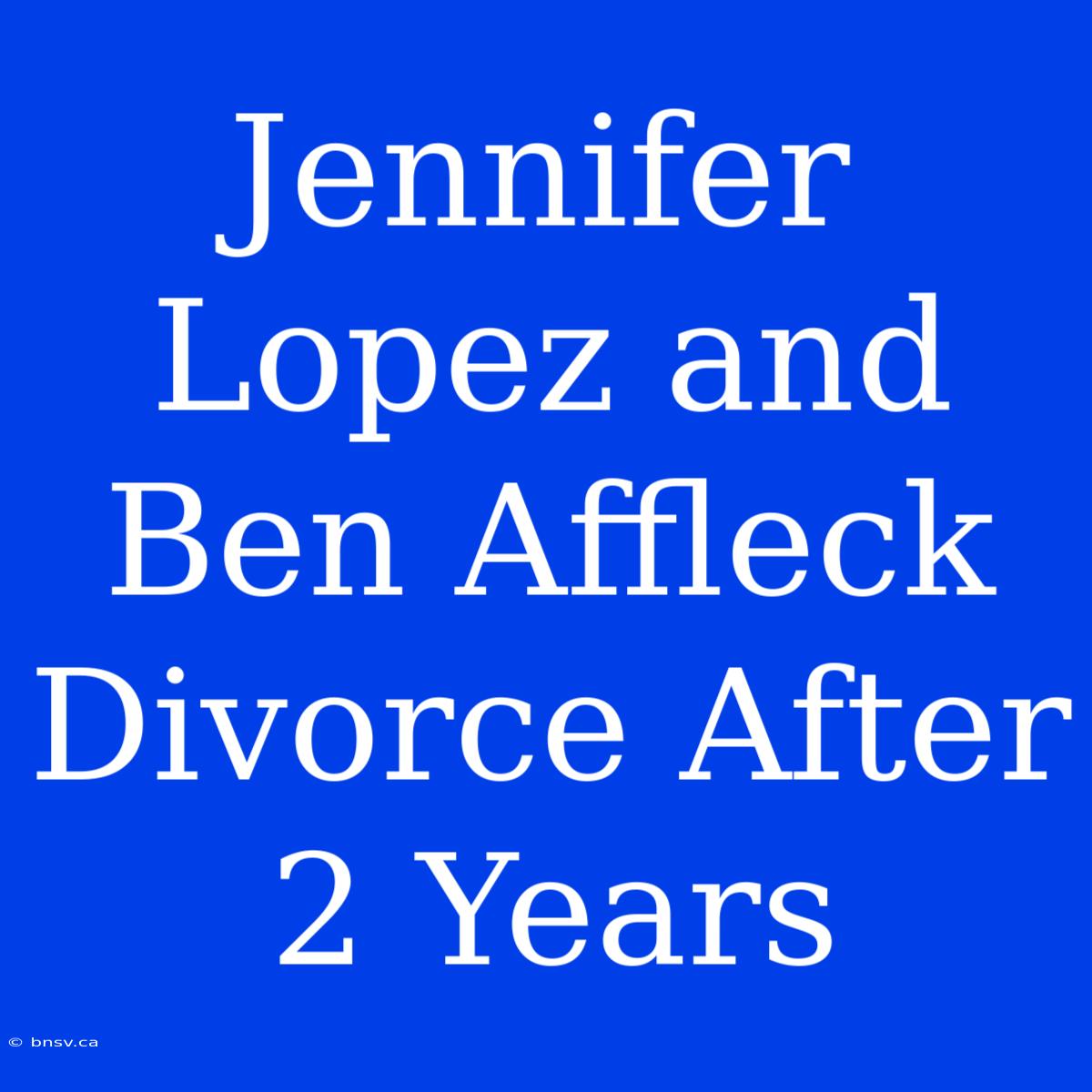 Jennifer Lopez And Ben Affleck Divorce After 2 Years