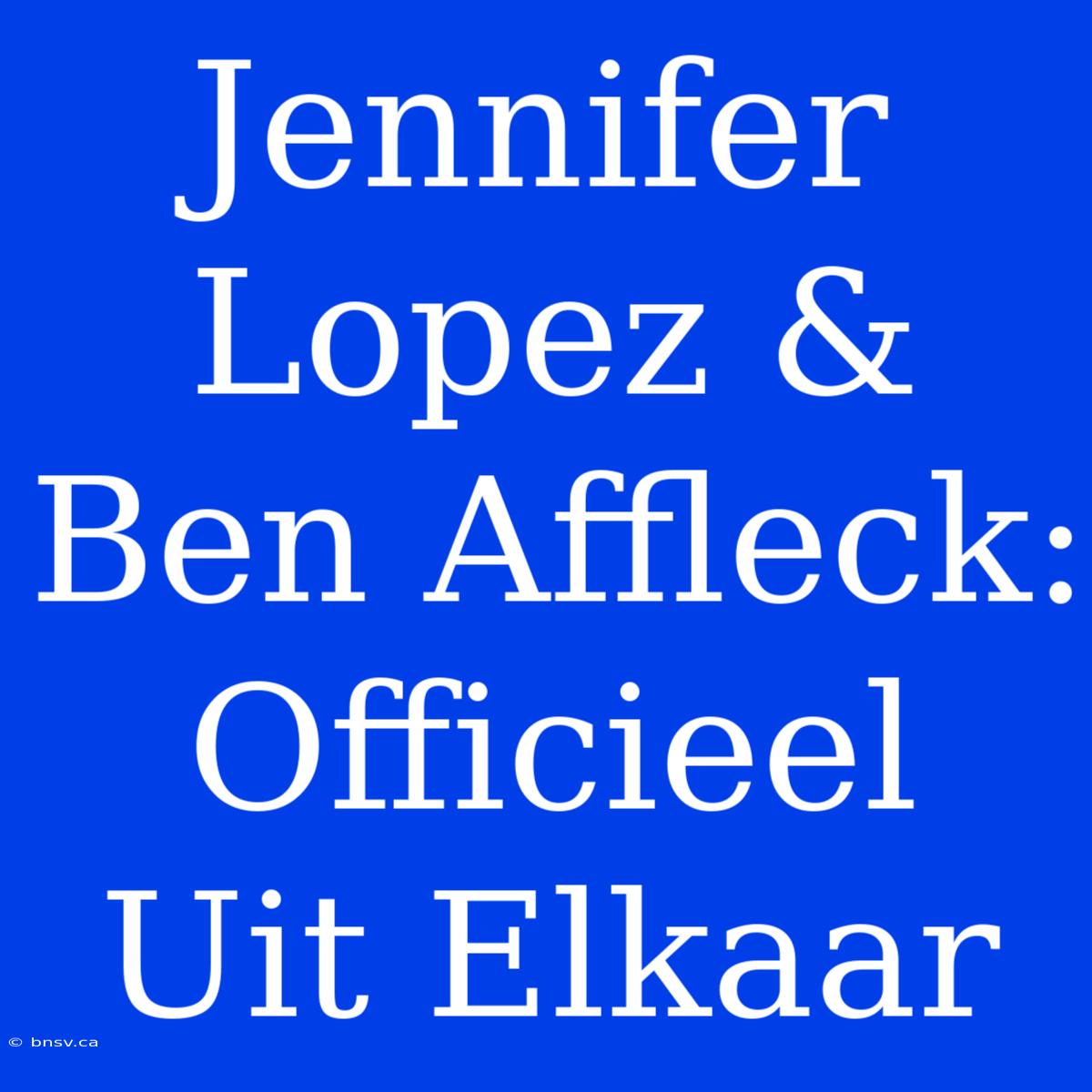 Jennifer Lopez & Ben Affleck: Officieel Uit Elkaar