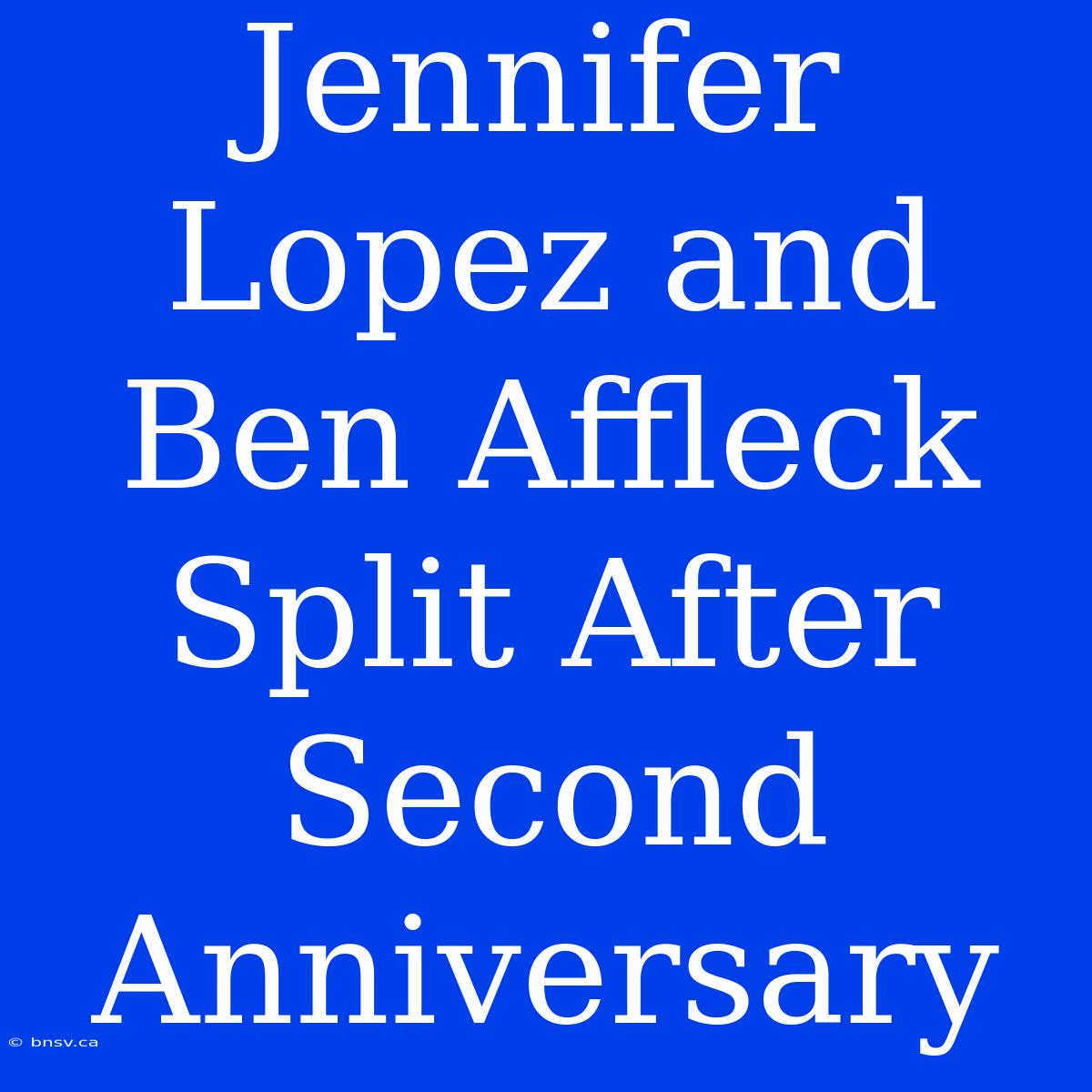 Jennifer Lopez And Ben Affleck Split After Second Anniversary