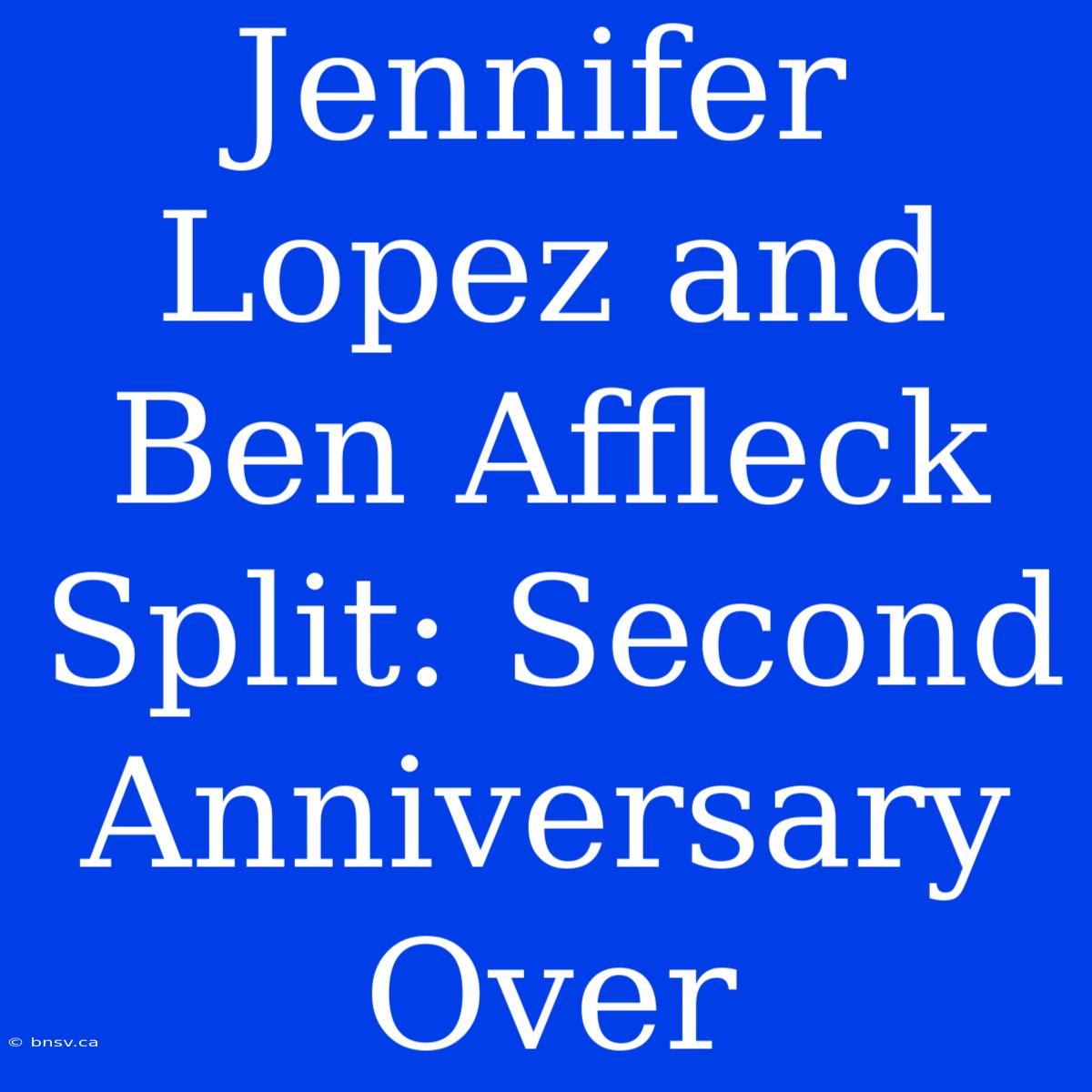 Jennifer Lopez And Ben Affleck Split: Second Anniversary Over