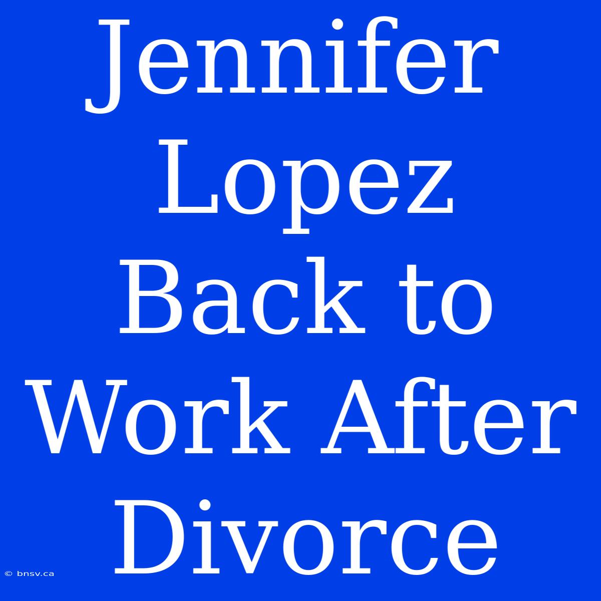 Jennifer Lopez Back To Work After Divorce