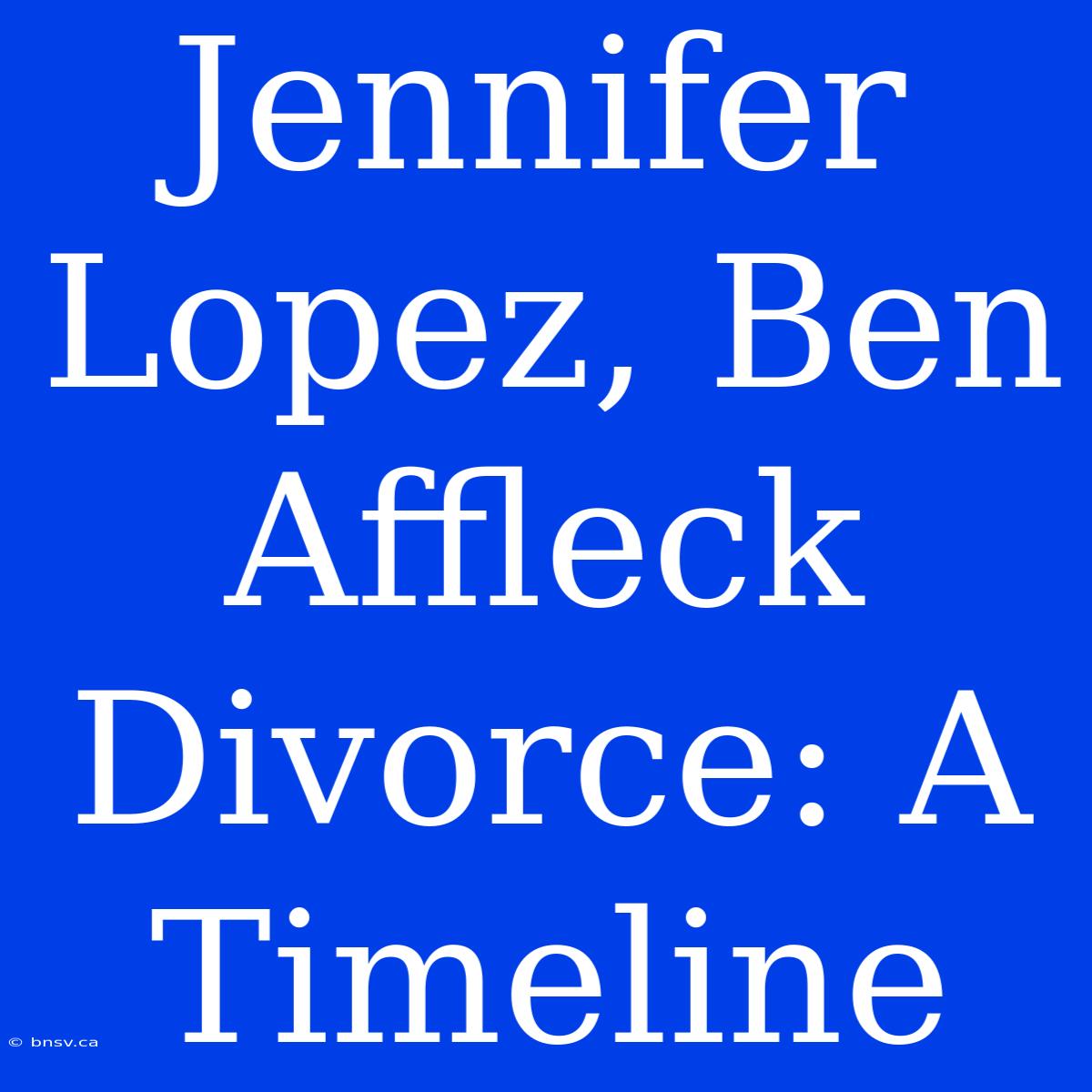 Jennifer Lopez, Ben Affleck Divorce: A Timeline