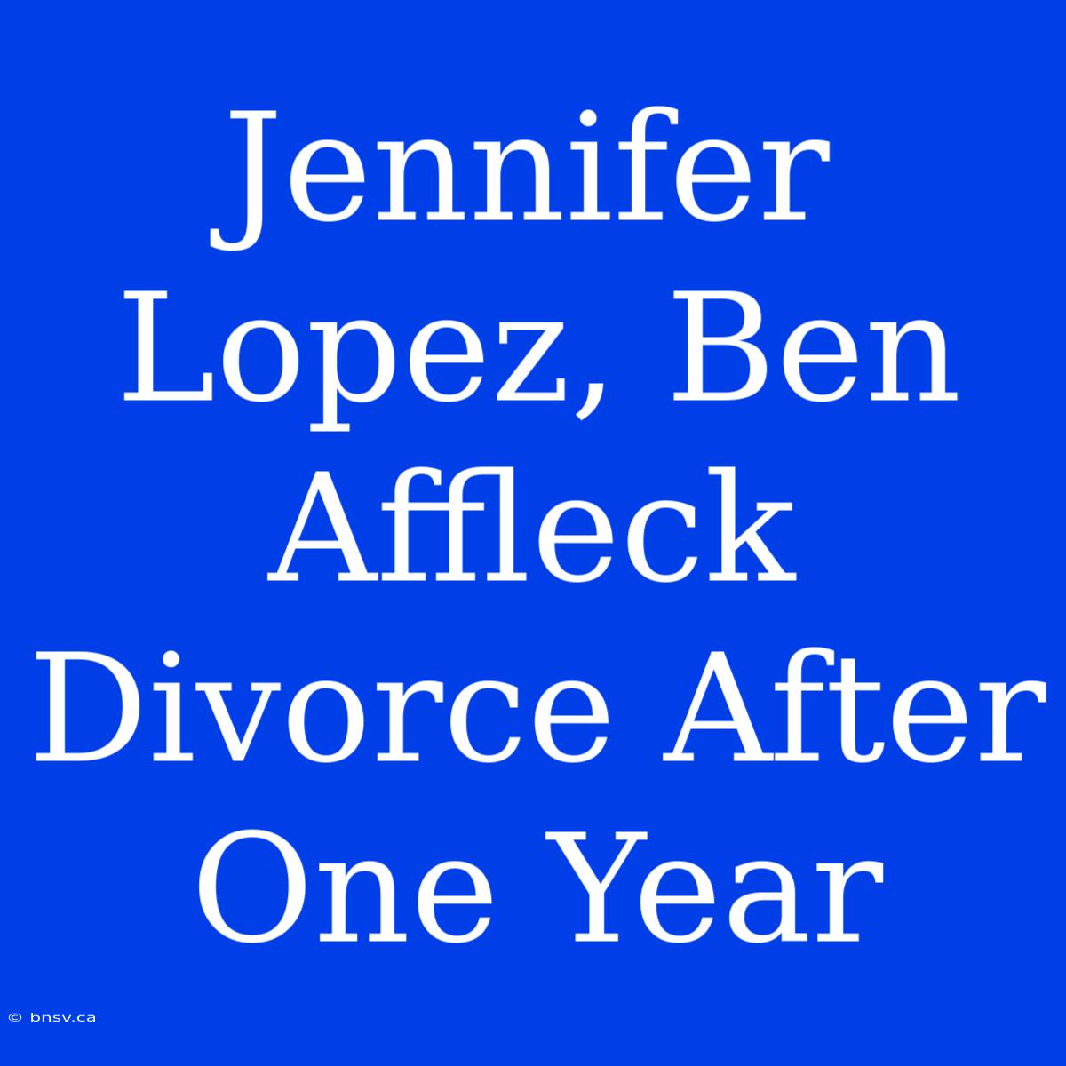 Jennifer Lopez, Ben Affleck Divorce After One Year