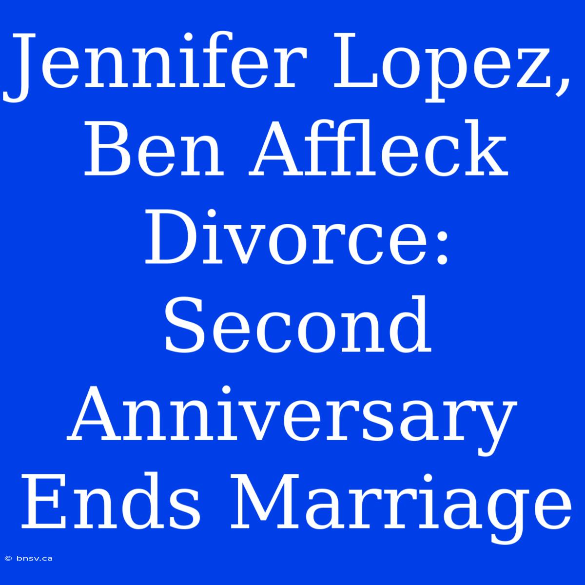 Jennifer Lopez, Ben Affleck Divorce: Second Anniversary Ends Marriage