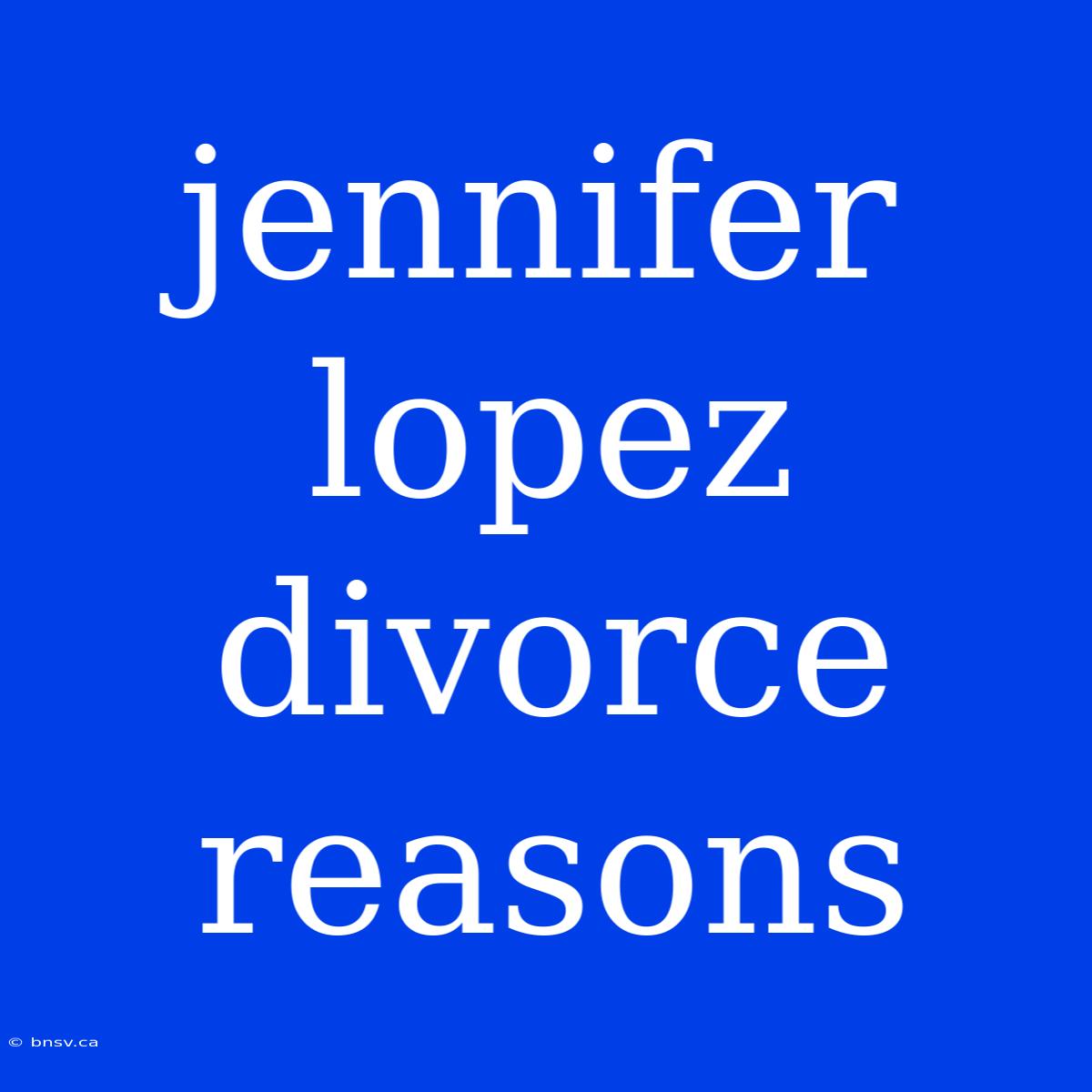 Jennifer Lopez Divorce Reasons