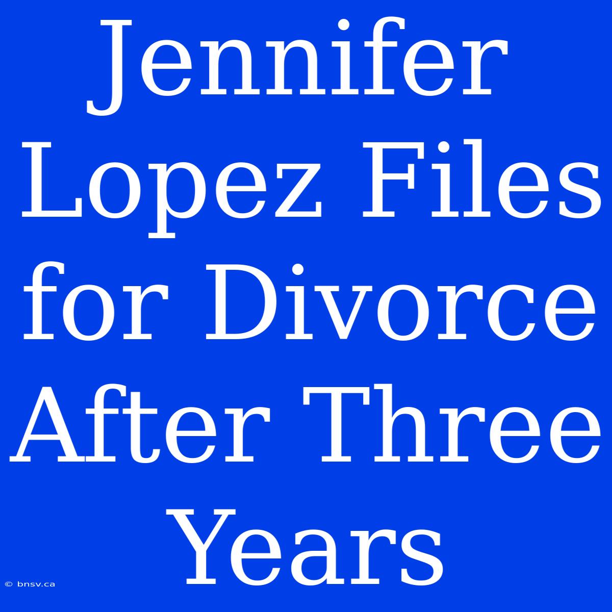 Jennifer Lopez Files For Divorce After Three Years