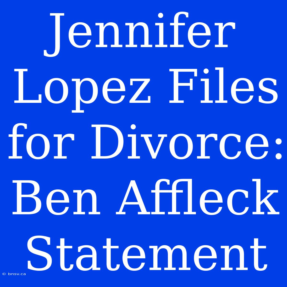 Jennifer Lopez Files For Divorce: Ben Affleck Statement