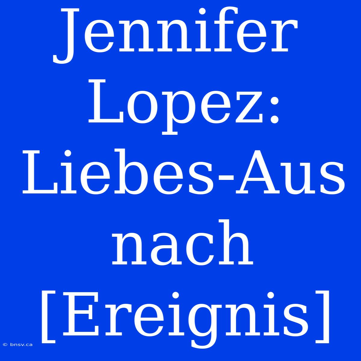 Jennifer Lopez: Liebes-Aus Nach [Ereignis]