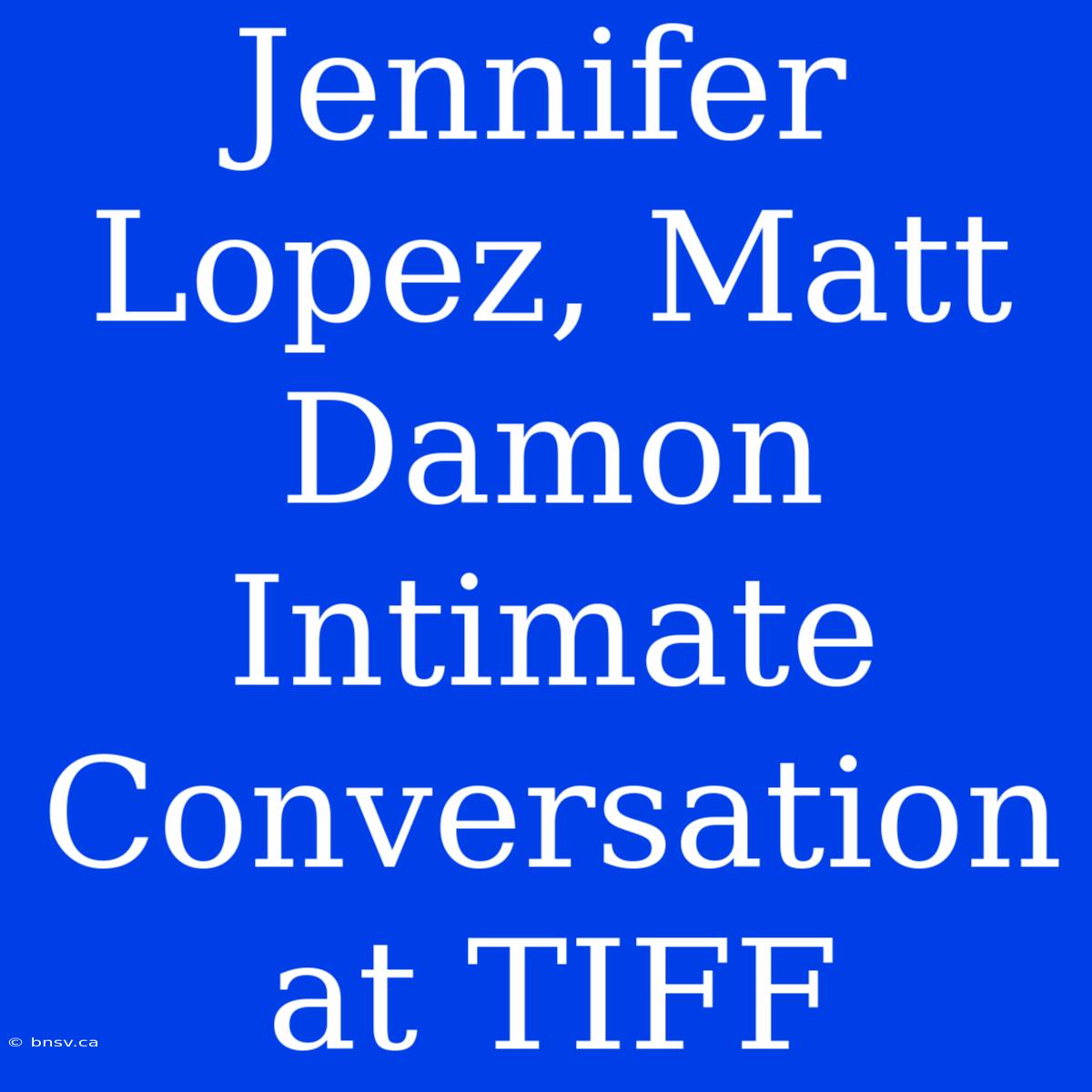 Jennifer Lopez, Matt Damon Intimate Conversation At TIFF