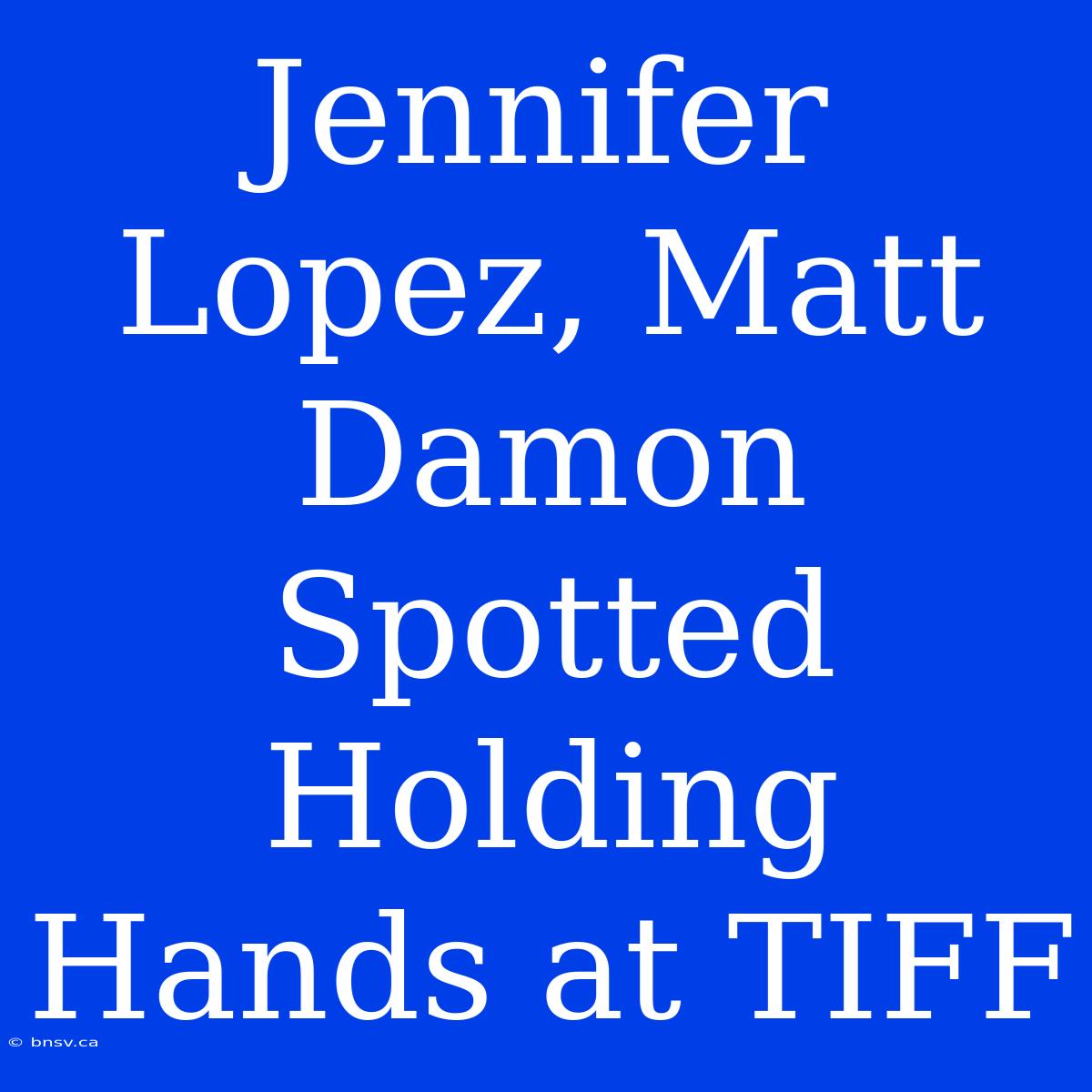 Jennifer Lopez, Matt Damon Spotted Holding Hands At TIFF