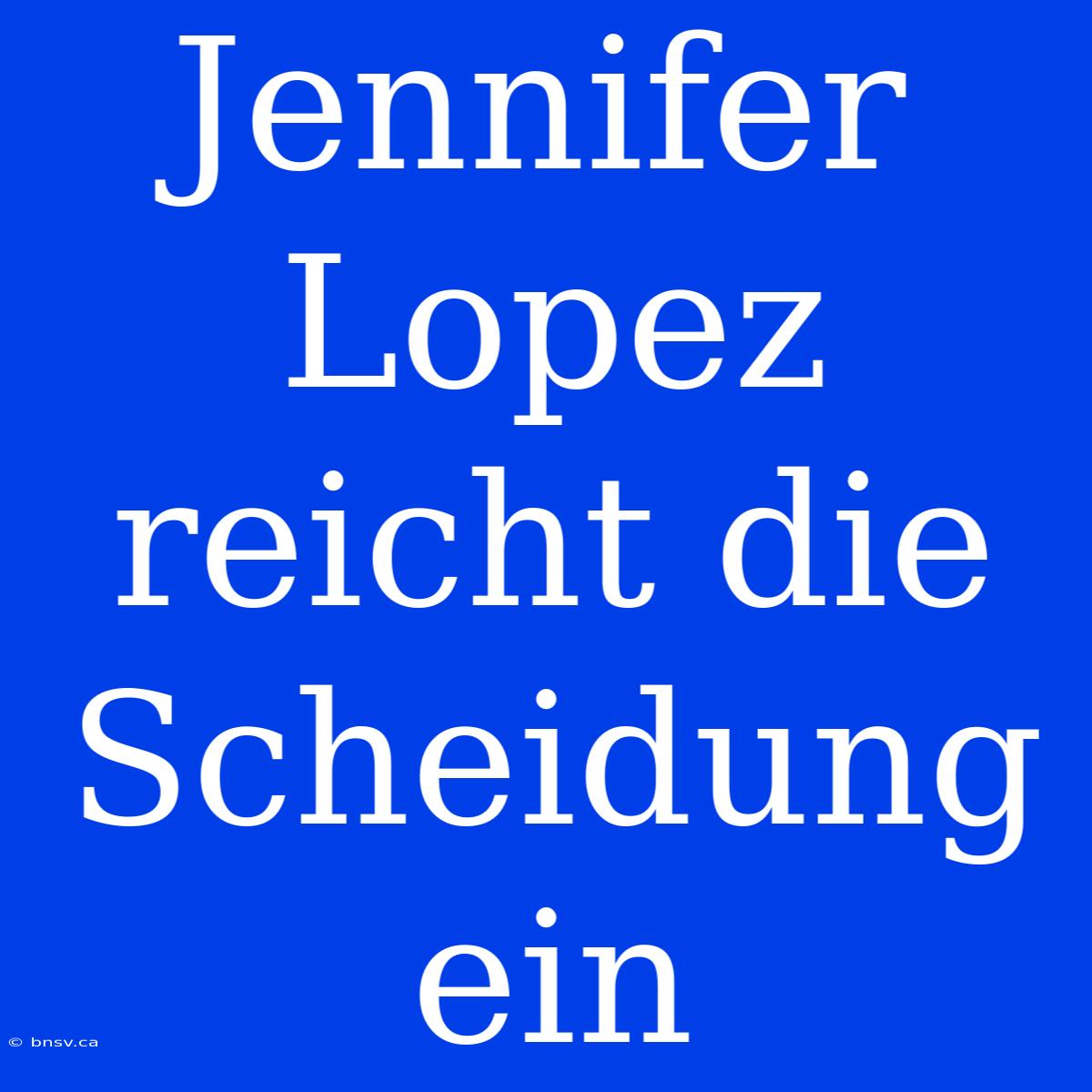 Jennifer Lopez Reicht Die Scheidung Ein