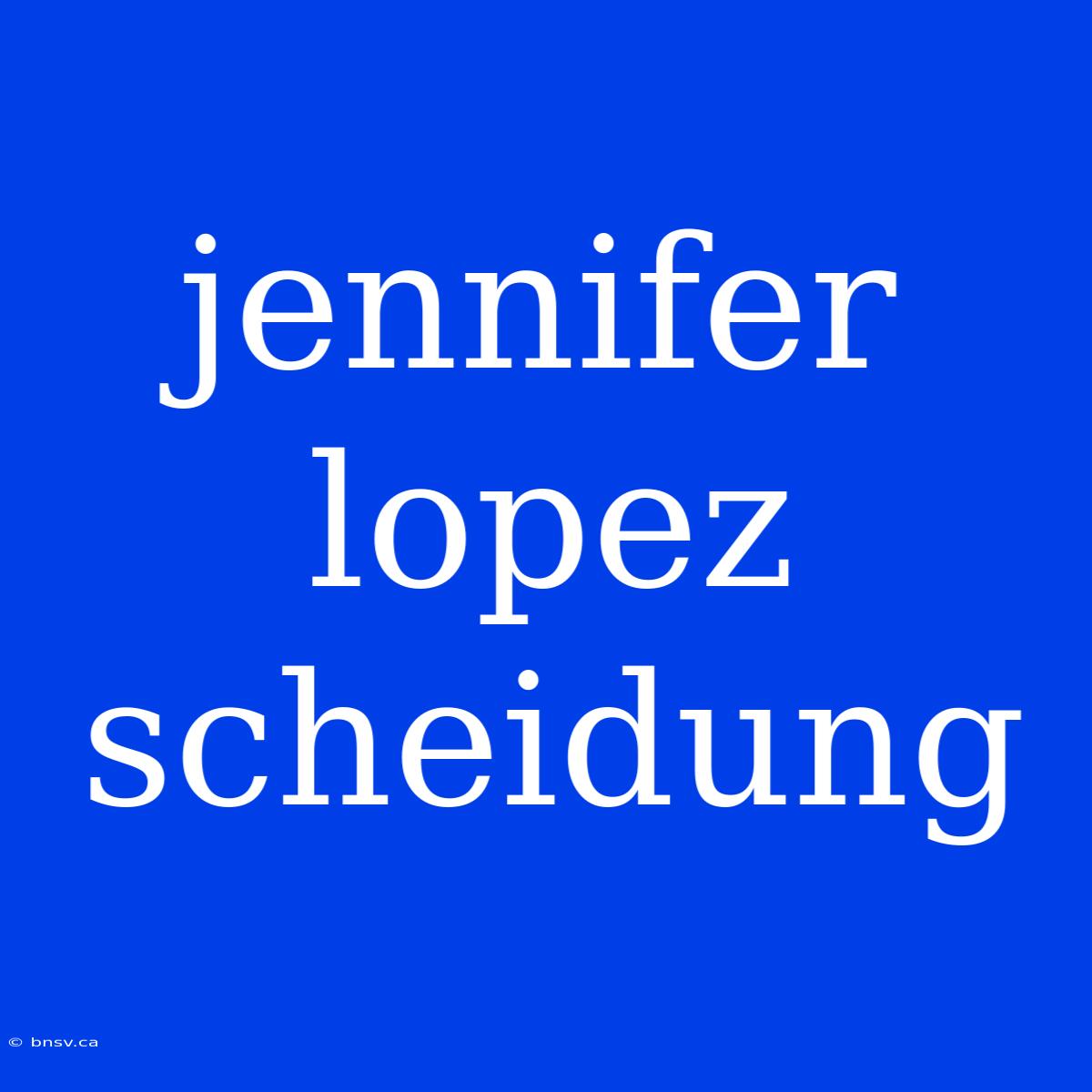 Jennifer Lopez Scheidung