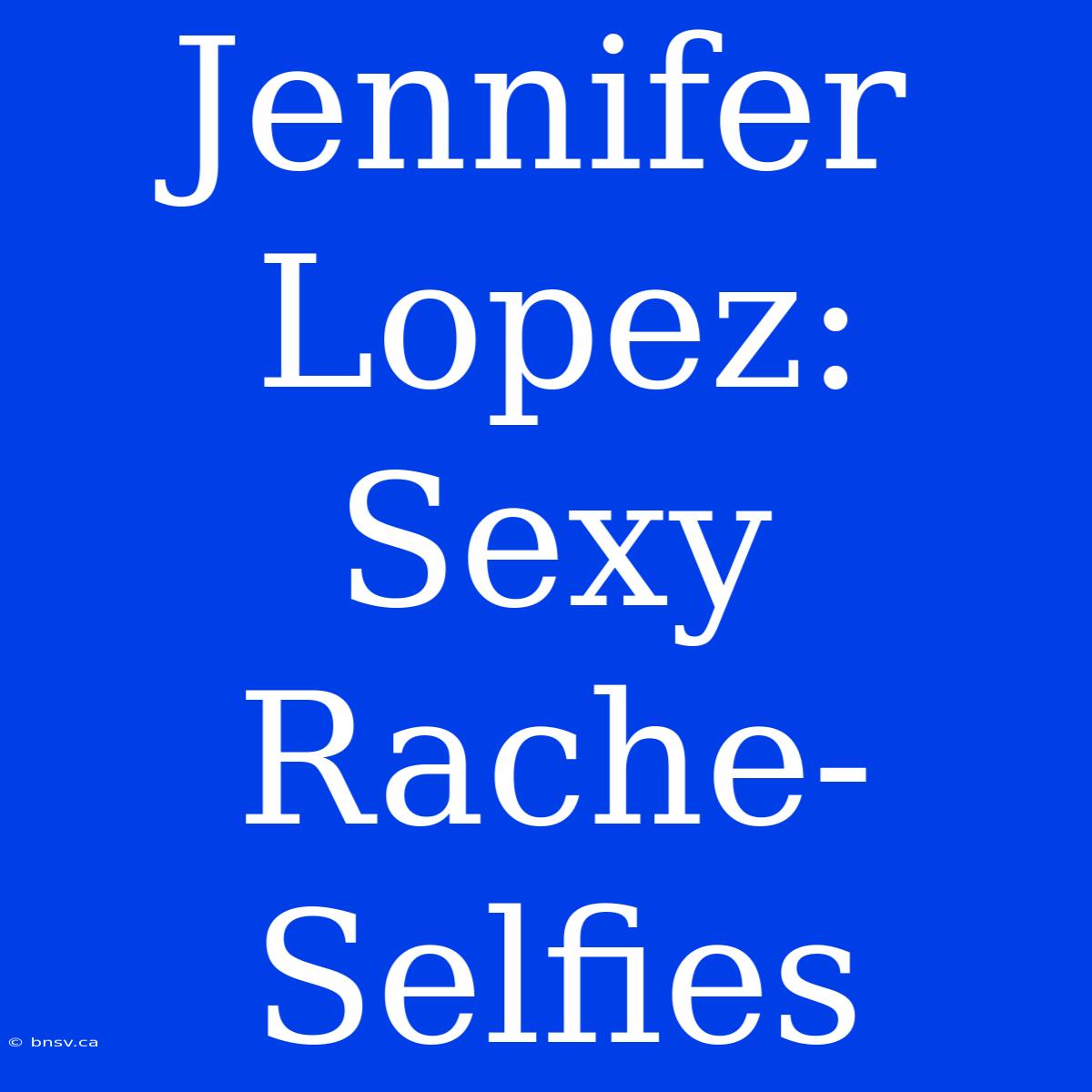 Jennifer Lopez: Sexy Rache-Selfies