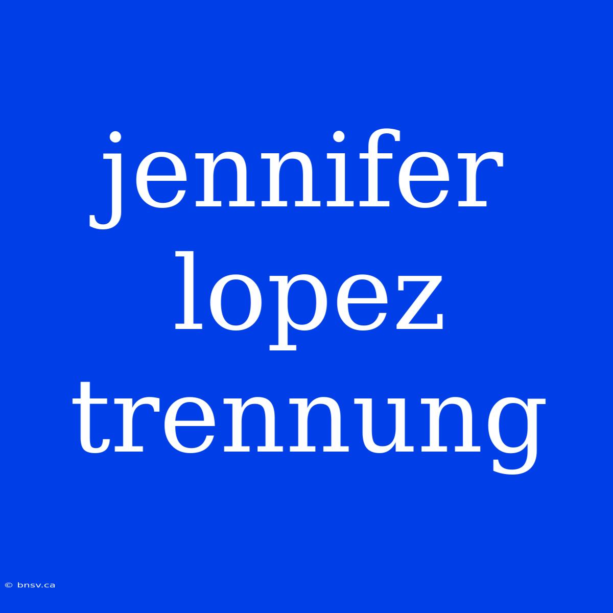 Jennifer Lopez Trennung