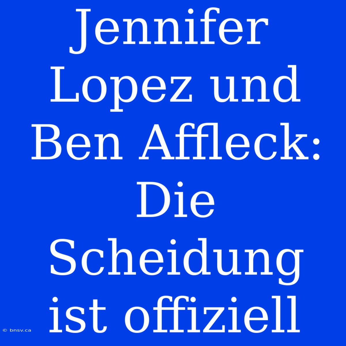 Jennifer Lopez Und Ben Affleck: Die Scheidung Ist Offiziell