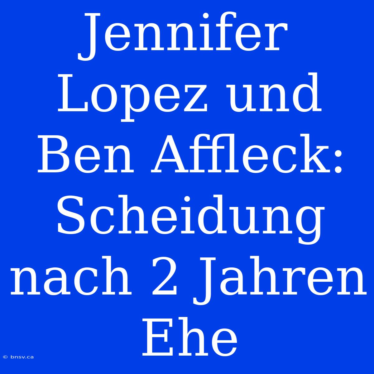 Jennifer Lopez Und Ben Affleck: Scheidung Nach 2 Jahren Ehe