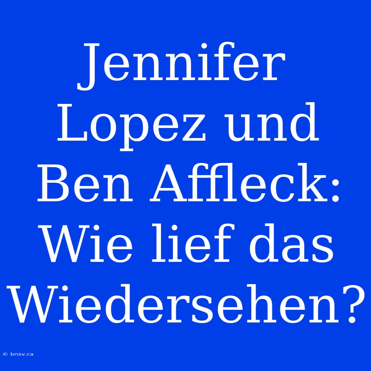 Jennifer Lopez Und Ben Affleck: Wie Lief Das Wiedersehen?