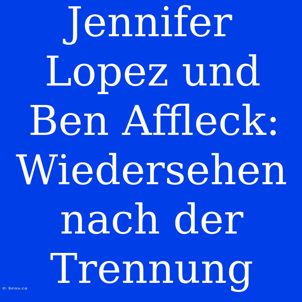 Jennifer Lopez Und Ben Affleck: Wiedersehen Nach Der Trennung