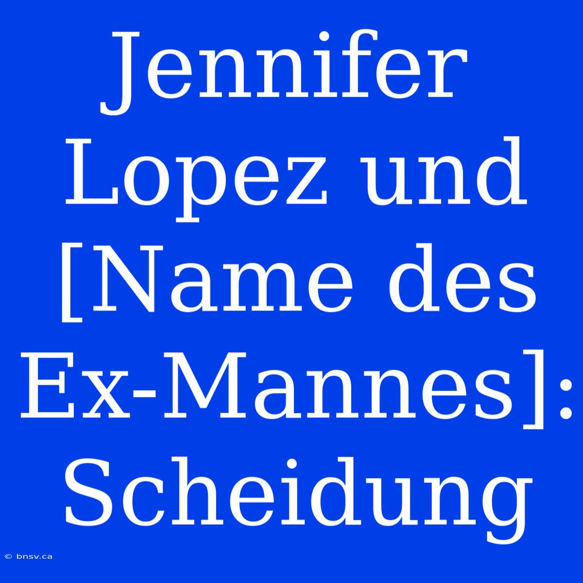 Jennifer Lopez Und [Name Des Ex-Mannes]: Scheidung