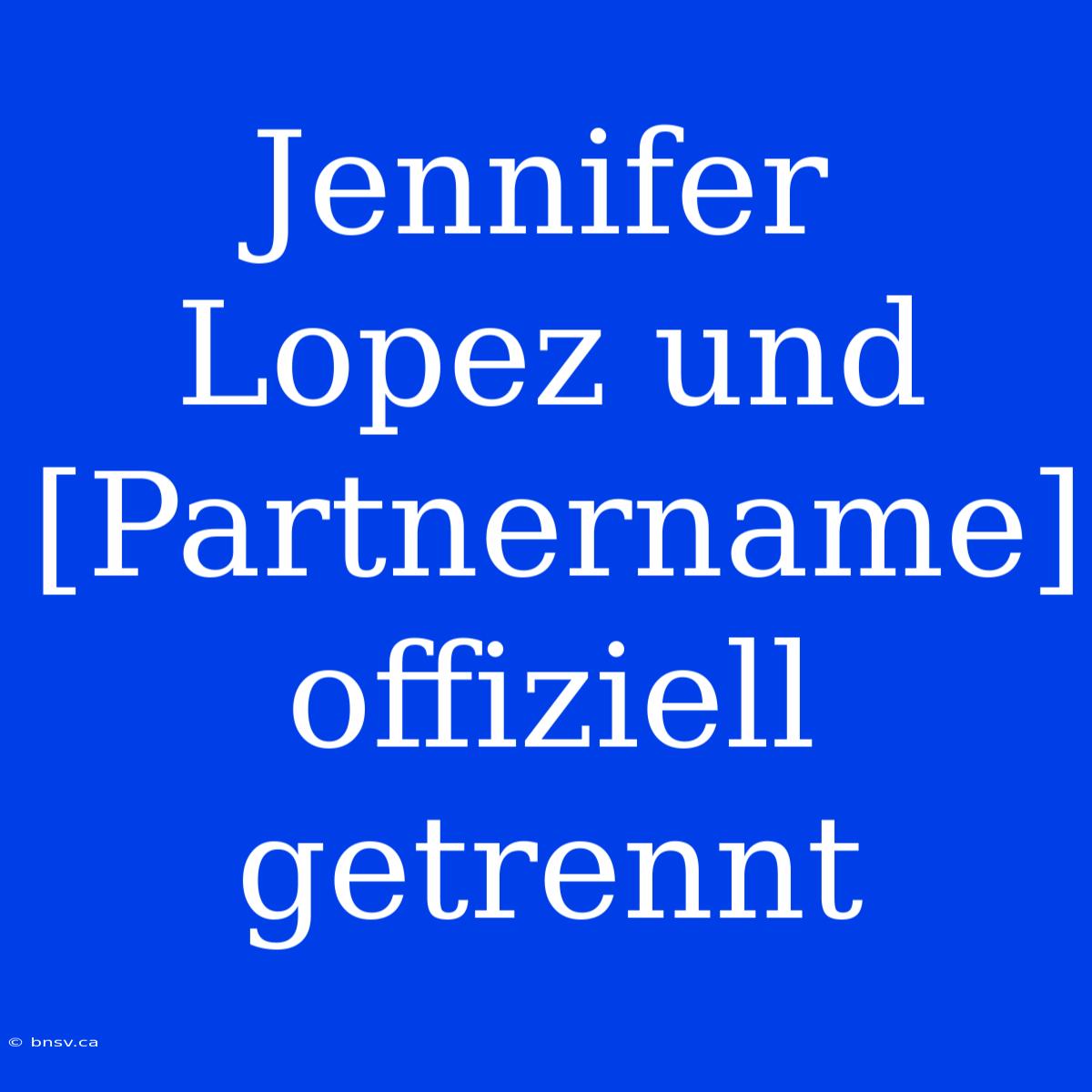 Jennifer Lopez Und [Partnername] Offiziell Getrennt