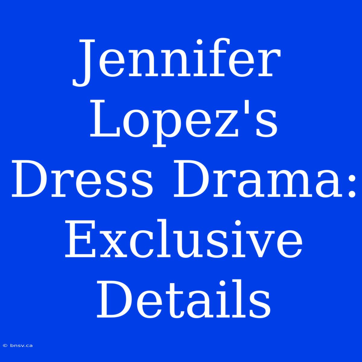 Jennifer Lopez's Dress Drama: Exclusive Details