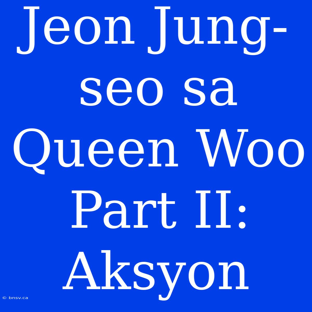 Jeon Jung-seo Sa Queen Woo Part II: Aksyon