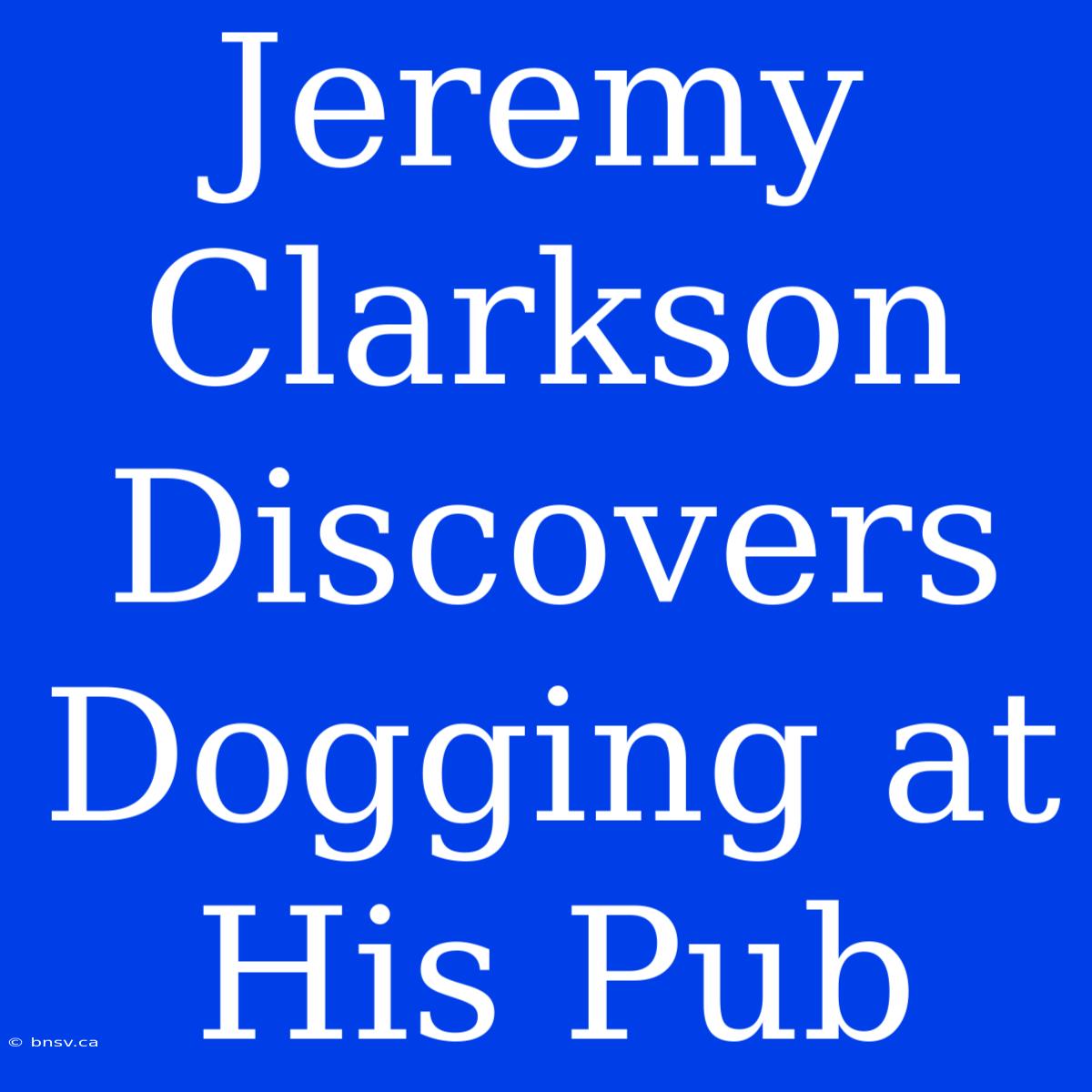 Jeremy Clarkson Discovers Dogging At His Pub