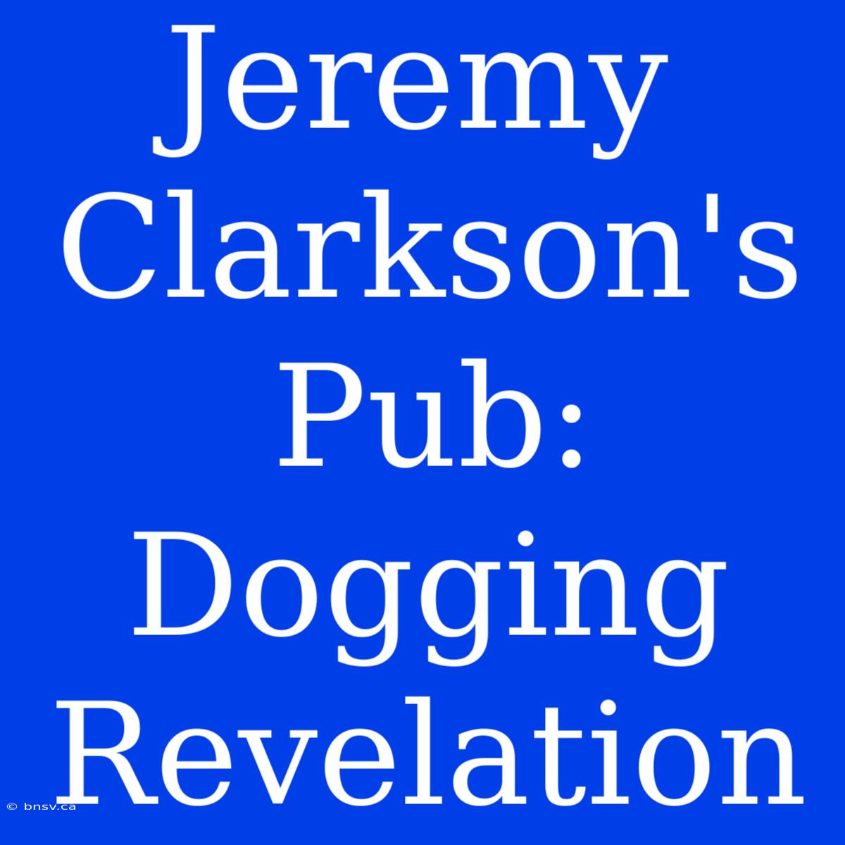 Jeremy Clarkson's Pub: Dogging Revelation