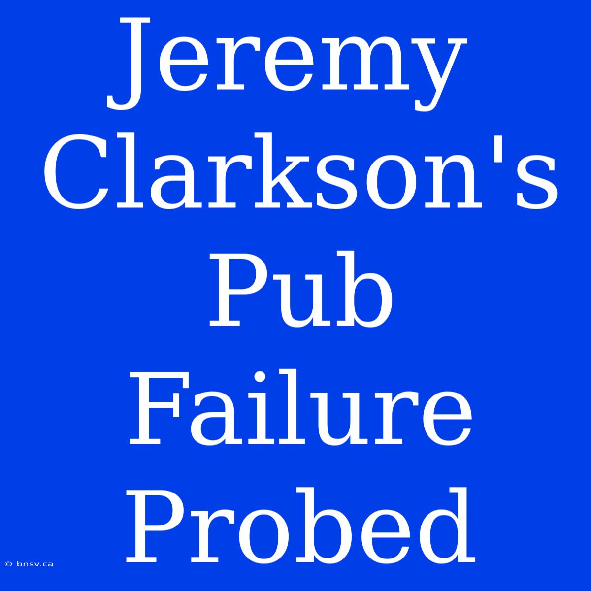 Jeremy Clarkson's Pub Failure Probed