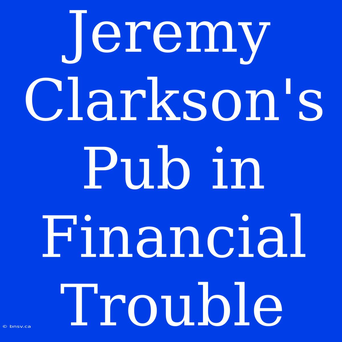 Jeremy Clarkson's Pub In Financial Trouble