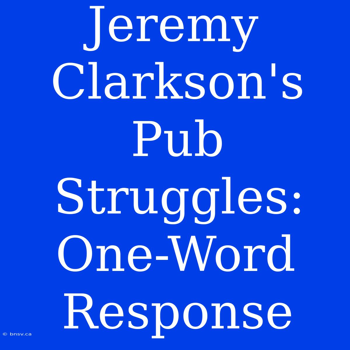 Jeremy Clarkson's Pub Struggles: One-Word Response