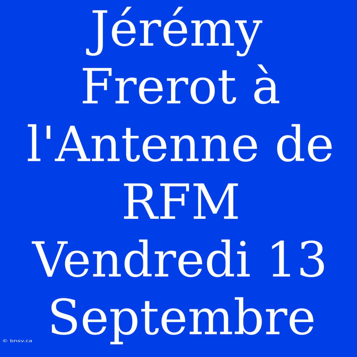 Jérémy Frerot À L'Antenne De RFM Vendredi 13 Septembre