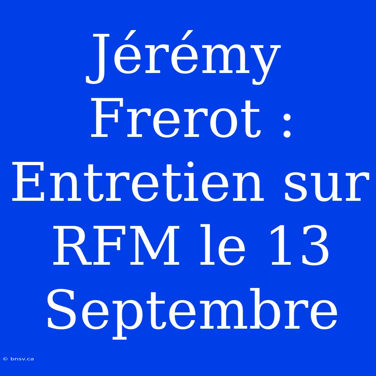 Jérémy Frerot : Entretien Sur RFM Le 13 Septembre