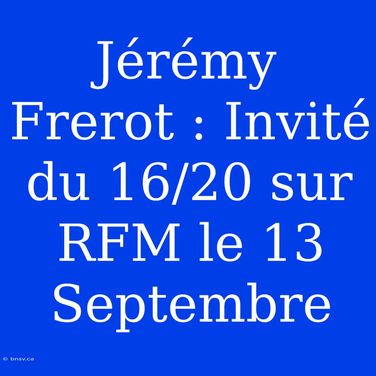 Jérémy Frerot : Invité Du 16/20 Sur RFM Le 13 Septembre