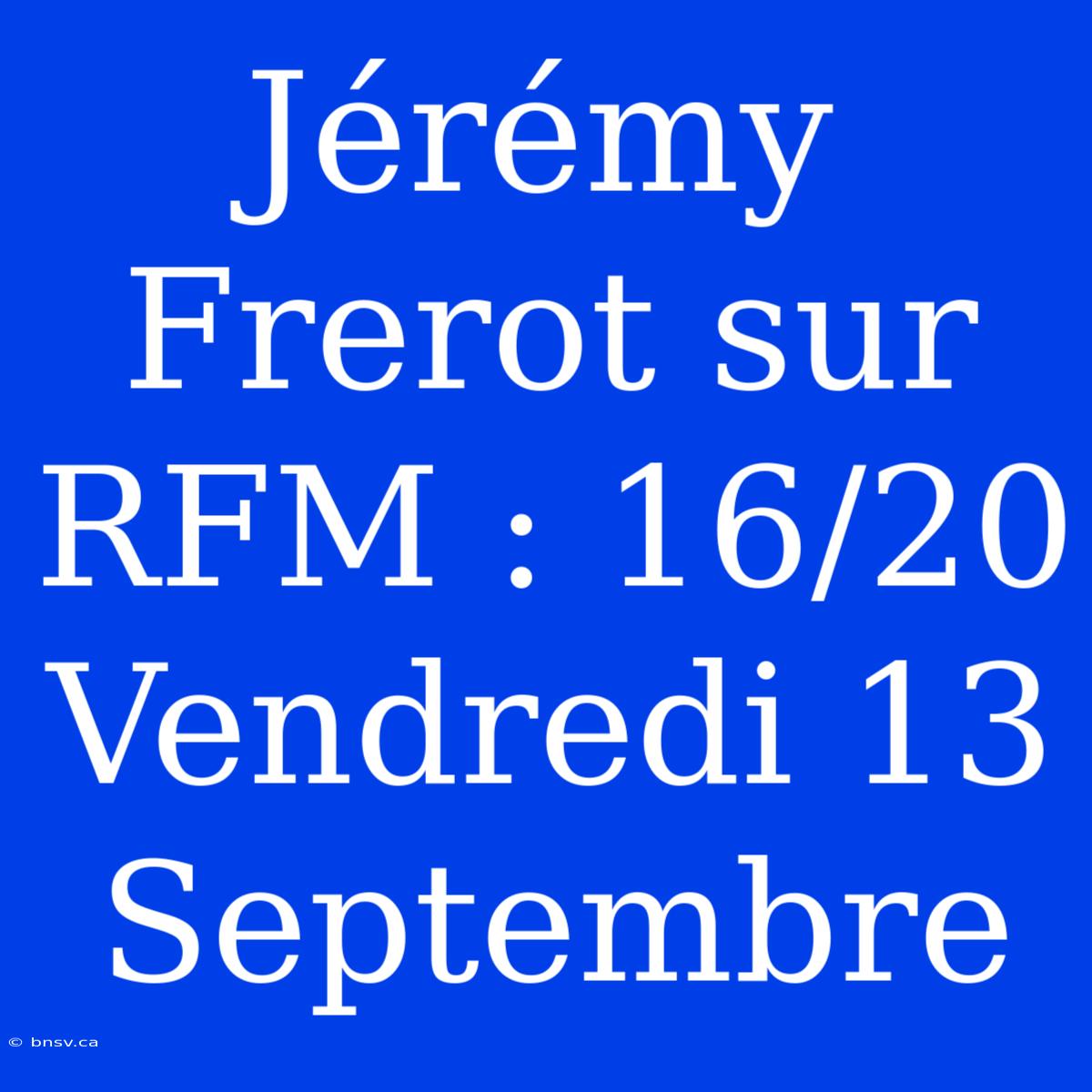 Jérémy Frerot Sur RFM : 16/20 Vendredi 13 Septembre