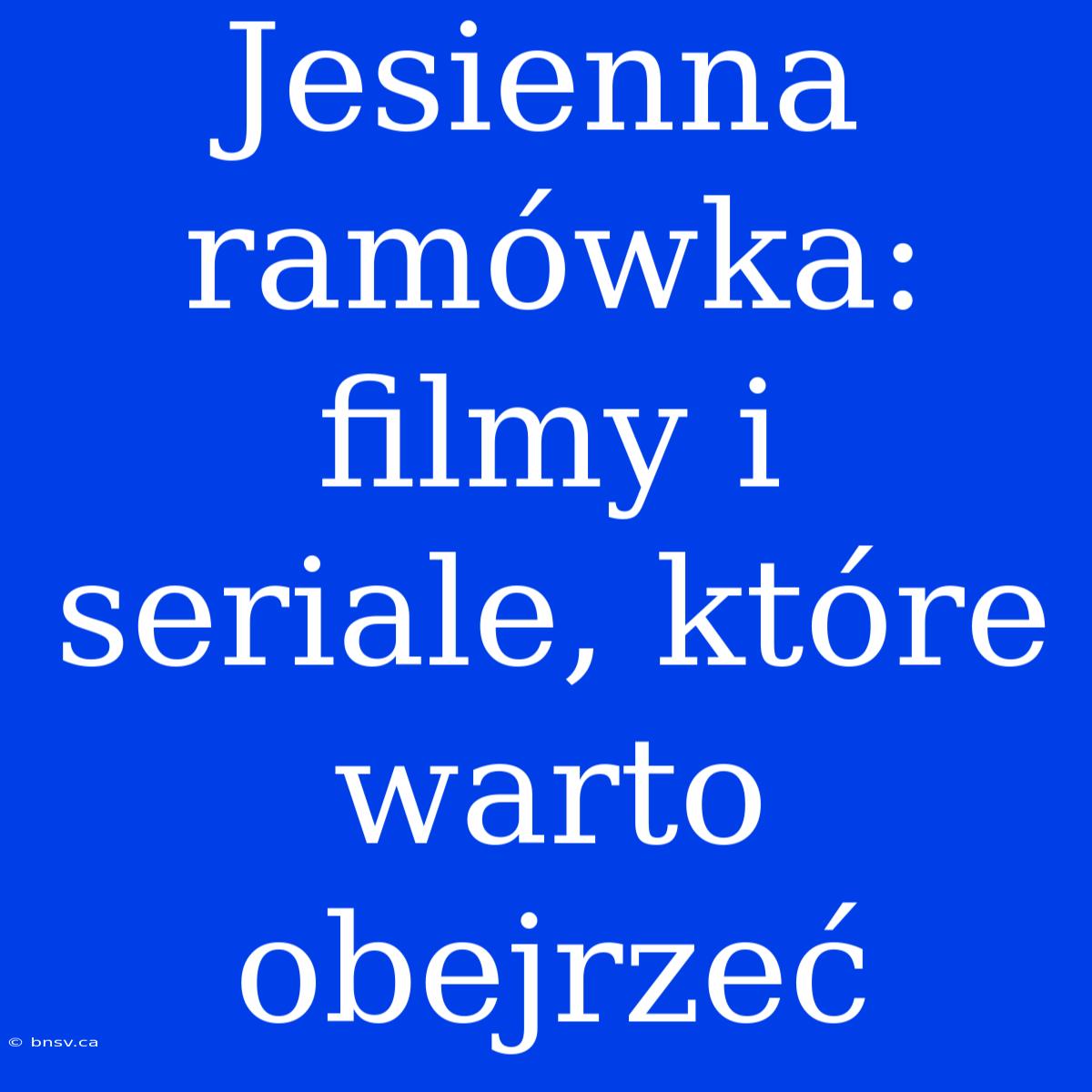 Jesienna Ramówka: Filmy I Seriale, Które Warto Obejrzeć