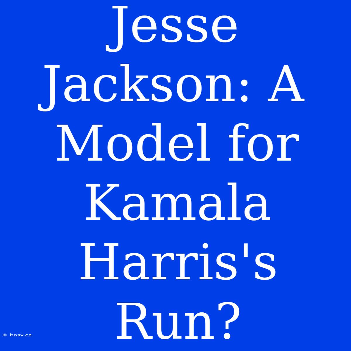 Jesse Jackson: A Model For Kamala Harris's Run?