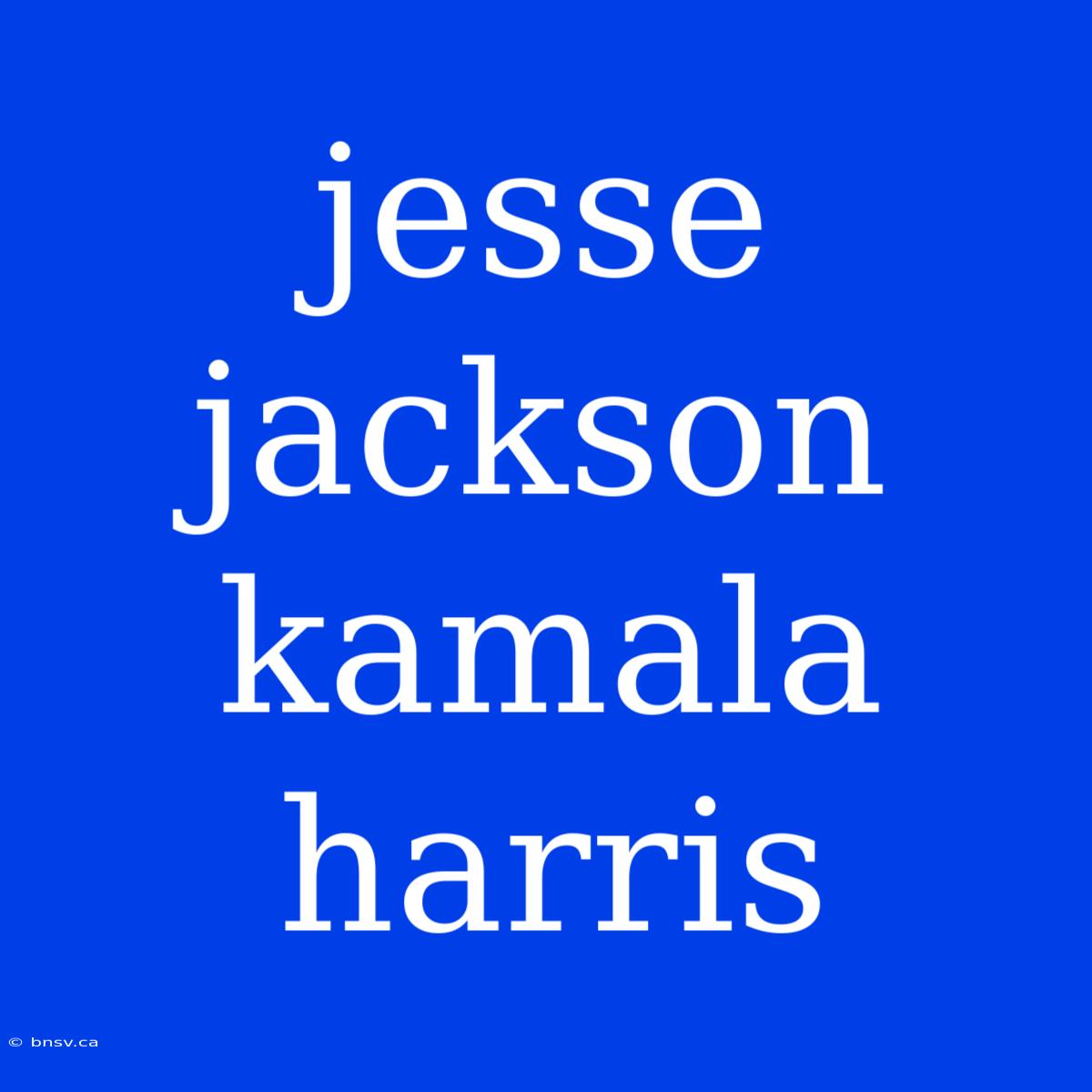 Jesse Jackson Kamala Harris