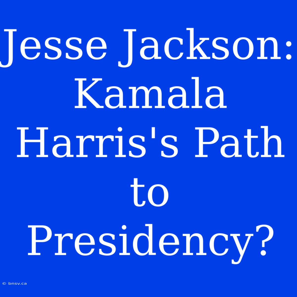 Jesse Jackson: Kamala Harris's Path To Presidency?