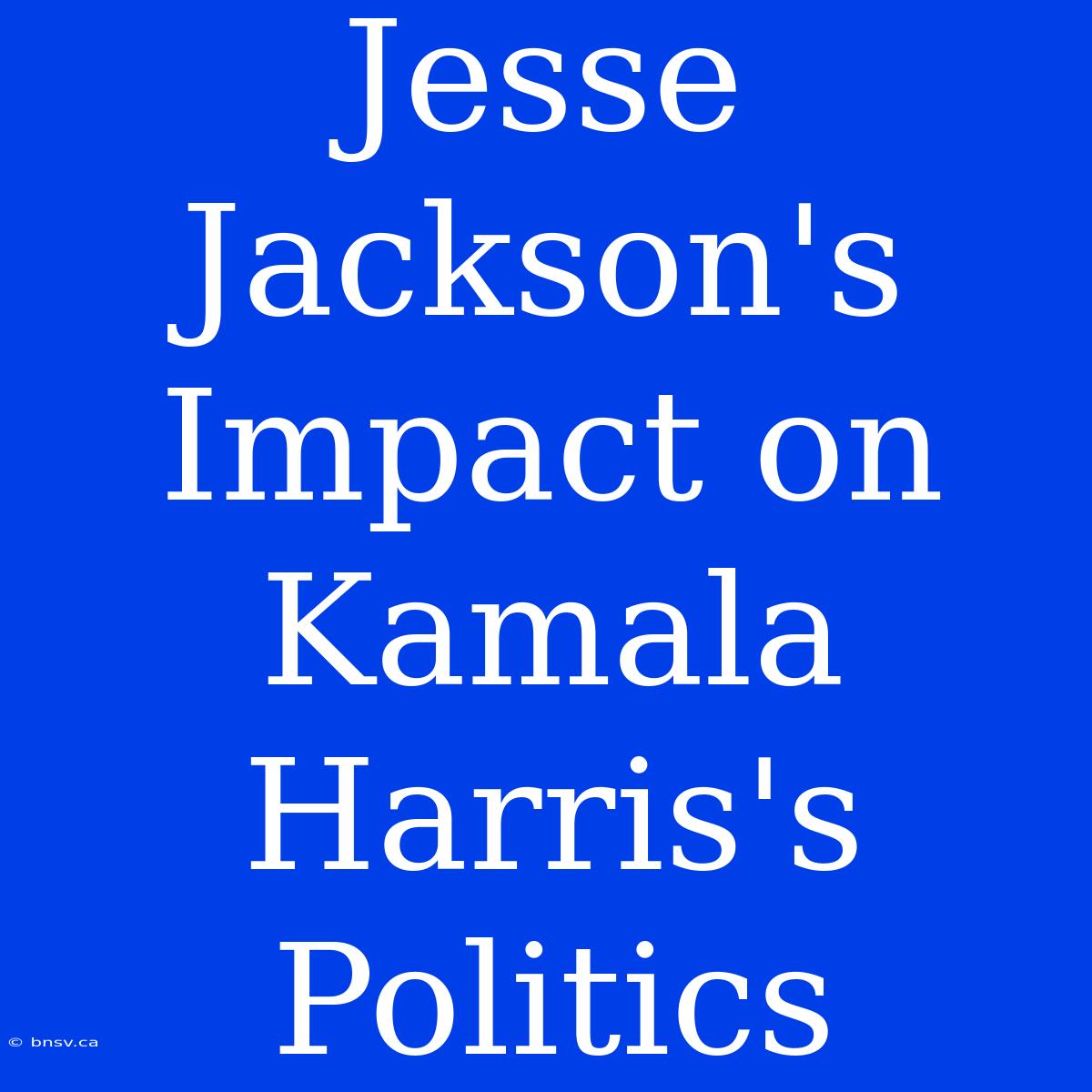 Jesse Jackson's Impact On Kamala Harris's Politics